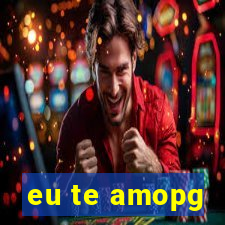 eu te amopg